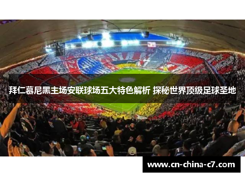 拜仁慕尼黑主场安联球场五大特色解析 探秘世界顶级足球圣地 拜仁慕尼黑主场安联球场五大特色解析 探秘世界顶级足球圣地