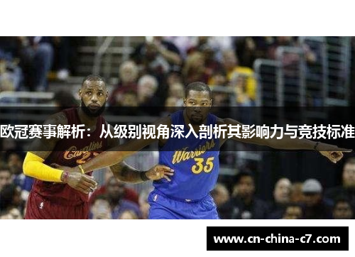 欧冠赛事解析：从级别视角深入剖析其影响力与竞技标准