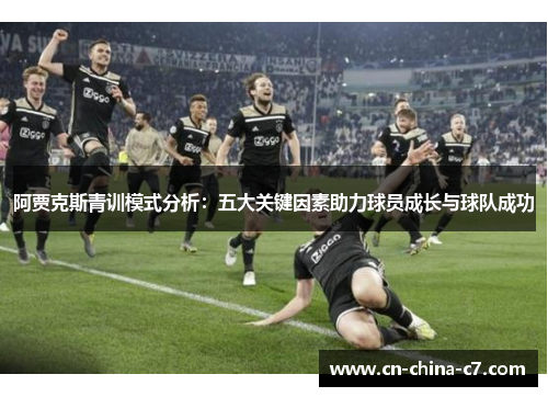 阿贾克斯青训模式分析：五大关键因素助力球员成长与球队成功