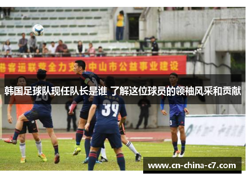 韩国足球队现任队长是谁 了解这位球员的领袖风采和贡献