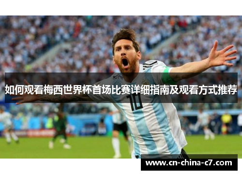 如何观看梅西世界杯首场比赛详细指南及观看方式推荐