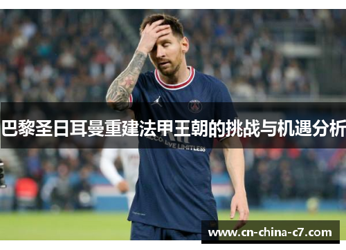 巴黎圣日耳曼重建法甲王朝的挑战与机遇分析