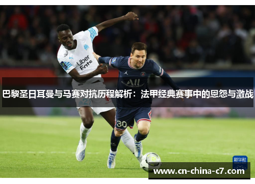 巴黎圣日耳曼与马赛对抗历程解析:法甲经典赛事中的恩怨与激战 巴黎圣日耳曼与马赛对抗历程解析:法甲经典赛事中的恩怨与激战