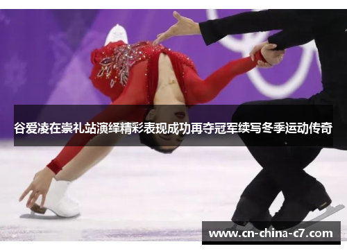 谷爱凌在崇礼站演绎精彩表现成功再夺冠军续写冬季运动传奇