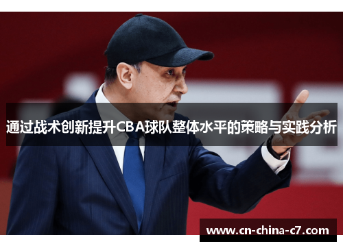 通过战术创新提升CBA球队整体水平的策略与实践分析 通过战术创新提升CBA球队整体水平的策略与实践分析