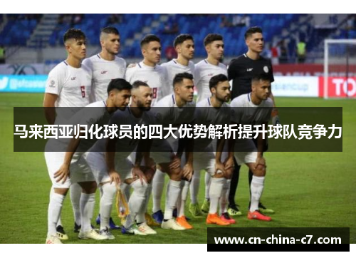 马来西亚归化球员的四大优势解析提升球队竞争力 马来西亚归化球员的四大优势解析提升球队竞争力