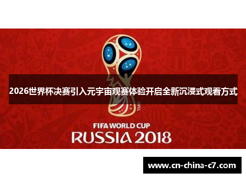 2026世界杯决赛引入元宇宙观赛体验开启全新沉浸式观看方式 2026世界杯决赛引入元宇宙观赛体验开启全新沉浸式观看方式