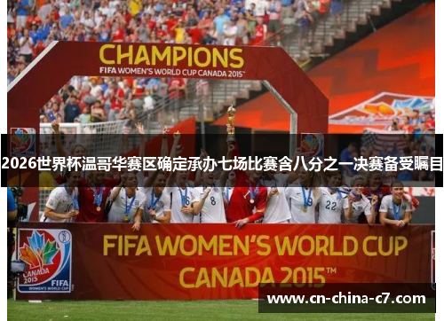 2026世界杯温哥华赛区确定承办七场比赛含八分之一决赛备受瞩目 2026世界杯温哥华赛区确定承办七场比赛含八分之一决赛备受瞩目